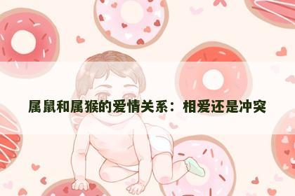 属鼠和属猴的爱情关系：相爱还是冲突