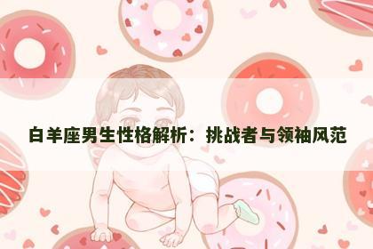 白羊座男生性格解析：挑战者与领袖风范