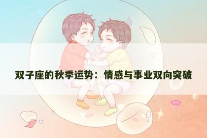 双子座的秋季运势：情感与事业双向突破