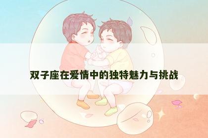 双子座在爱情中的独特魅力与挑战