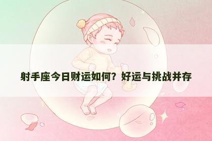 射手座今日财运如何？好运与挑战并存