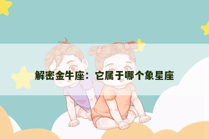 解密金牛座：它属于哪个象星座