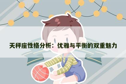 天秤座性格分析:优雅与平衡的双重魅力 天秤座性格分析:优雅与平衡的双重魅力