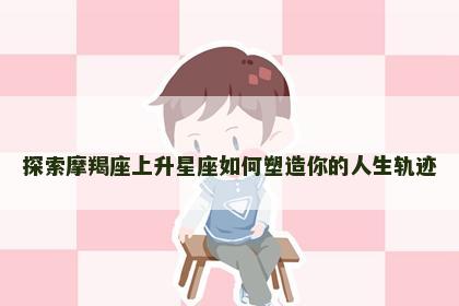 探索摩羯座上升星座如何塑造你的人生轨迹