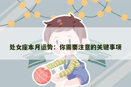 处女座本月运势:你需要注意的关键事项 处女座本月运势:你需要注意的关键事项