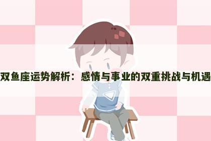双鱼座运势解析：感情与事业的双重挑战与机遇