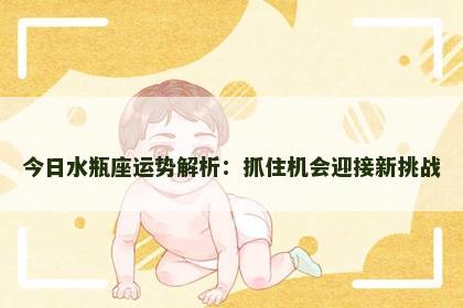 今日水瓶座运势解析：抓住机会迎接新挑战